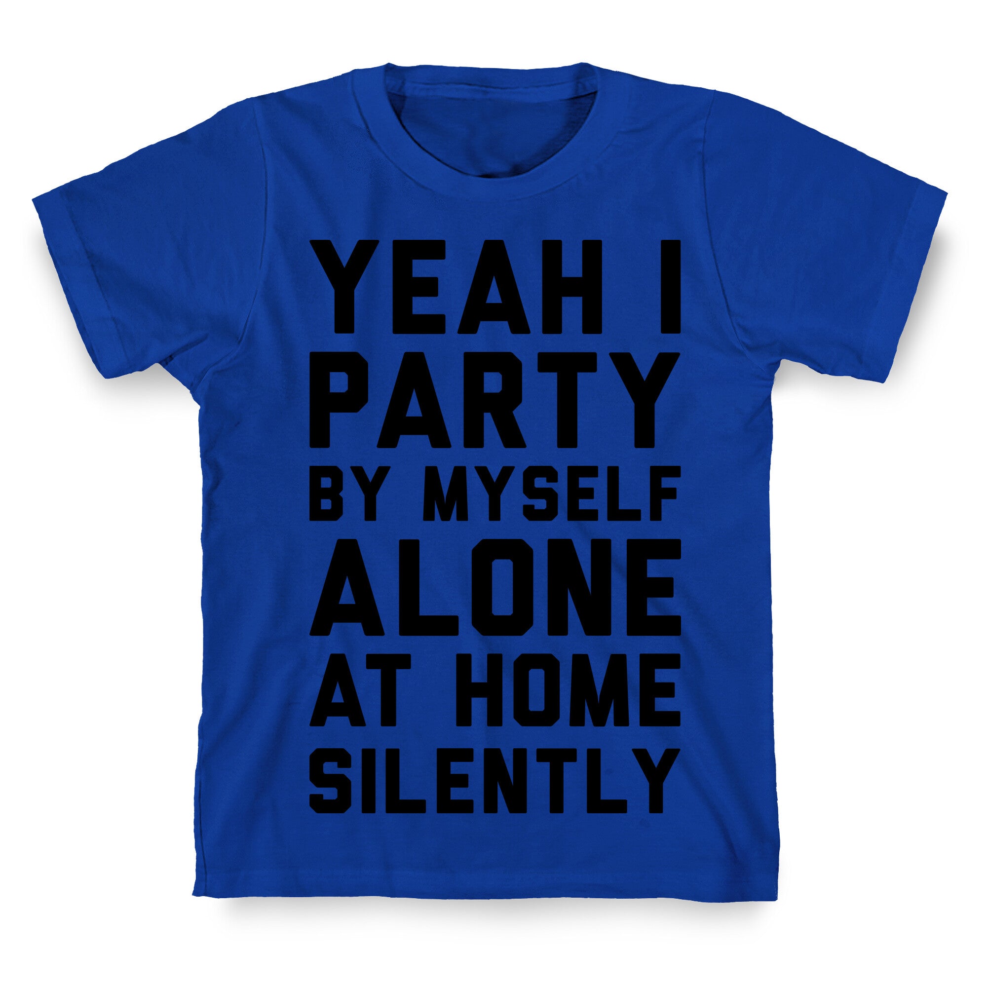 Yeah I Party By Myself Alone At Home Silently T-Shirt